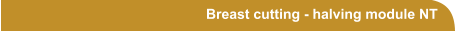 Breast cutting - halving module NT